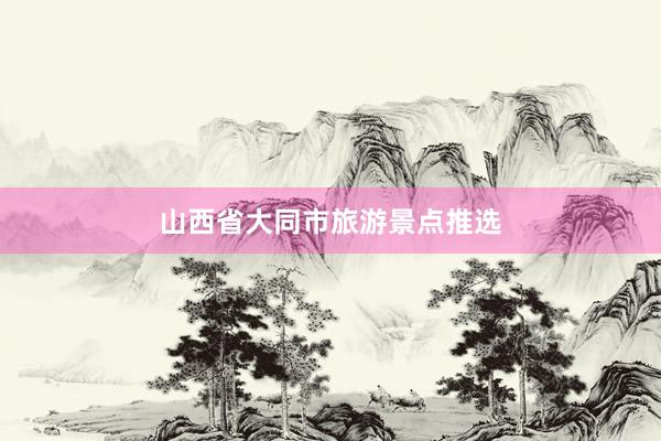 山西省大同市旅游景点推选